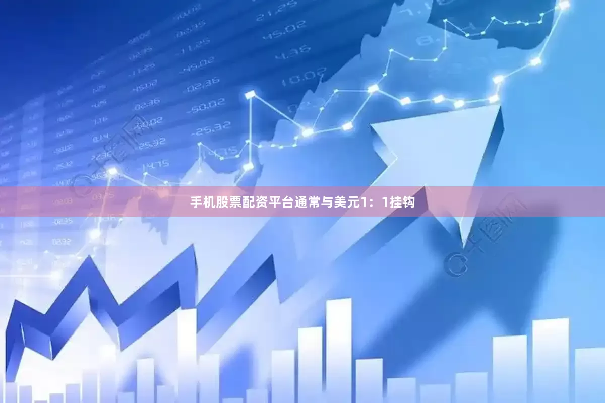 手机股票配资平台通常与美元1：1挂钩