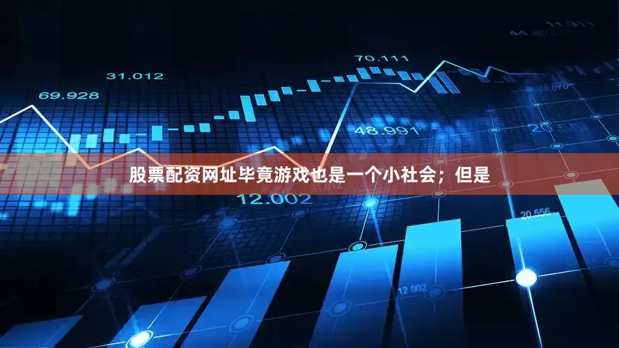 股票配资网址毕竟游戏也是一个小社会；但是