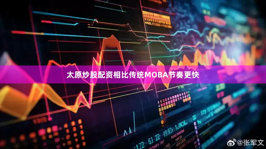 太原炒股配资相比传统MOBA节奏更快