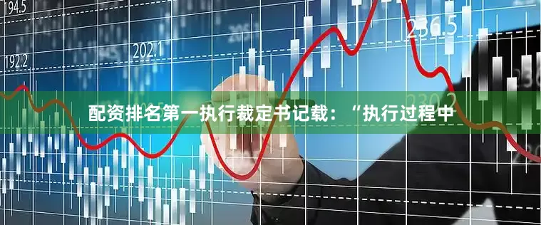 配资排名第一执行裁定书记载：“执行过程中