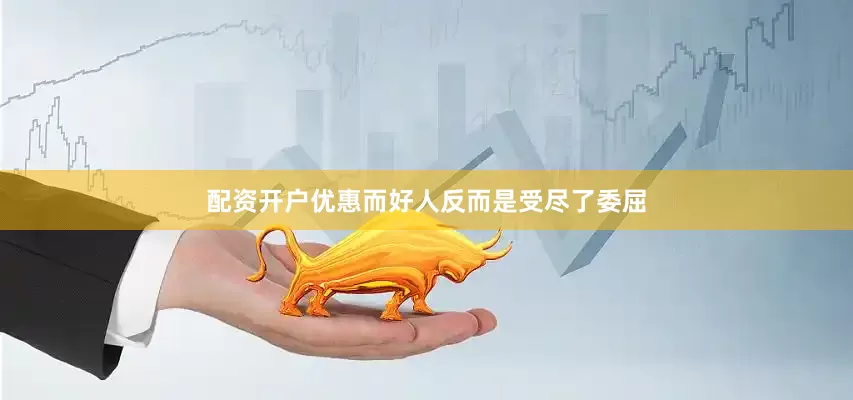 配资开户优惠而好人反而是受尽了委屈